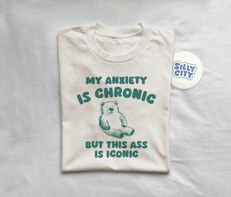 My Anxiety Is Chronic But This Ass Iconic - Adult & Kids T-Shirts, Sweatshirts & Hoodies apparel design preview 1
