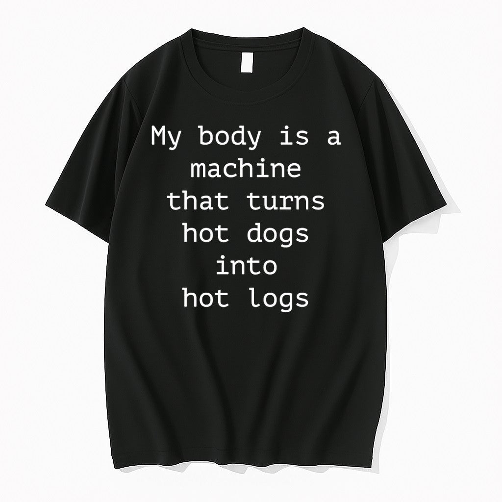My Body Is A Machine That Turns Hot Dogs Into Logs - Adult & Kids T-Shirts, Sweatshirts & Hoodies apparel design preview 1