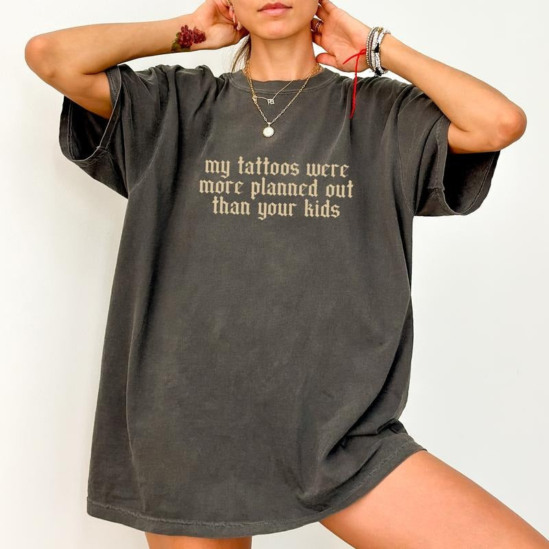 My Tattoos Were More Planned Than Your Comfort Colors - Adult & Kids T-Shirts, Sweatshirts & Hoodies apparel design preview 1
