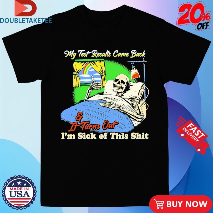 My Test Results Came Back And It Turn Out I'm Sick Of - Adult & Kids T-Shirts, Sweatshirts & Hoodies apparel design preview 1