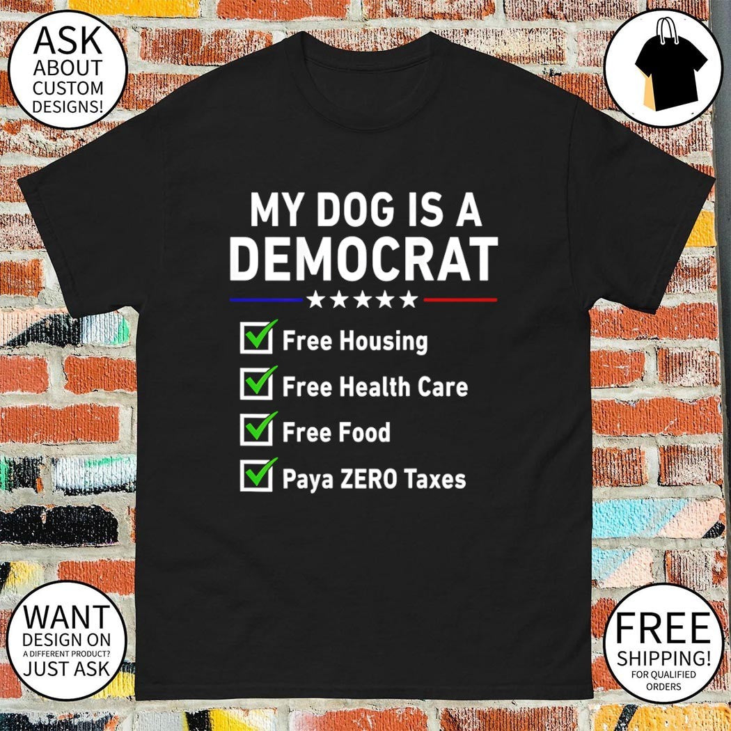 My dog is a democrat free housing health care food - Adult & Kids T-Shirts, Sweatshirts & Hoodies apparel design preview 1