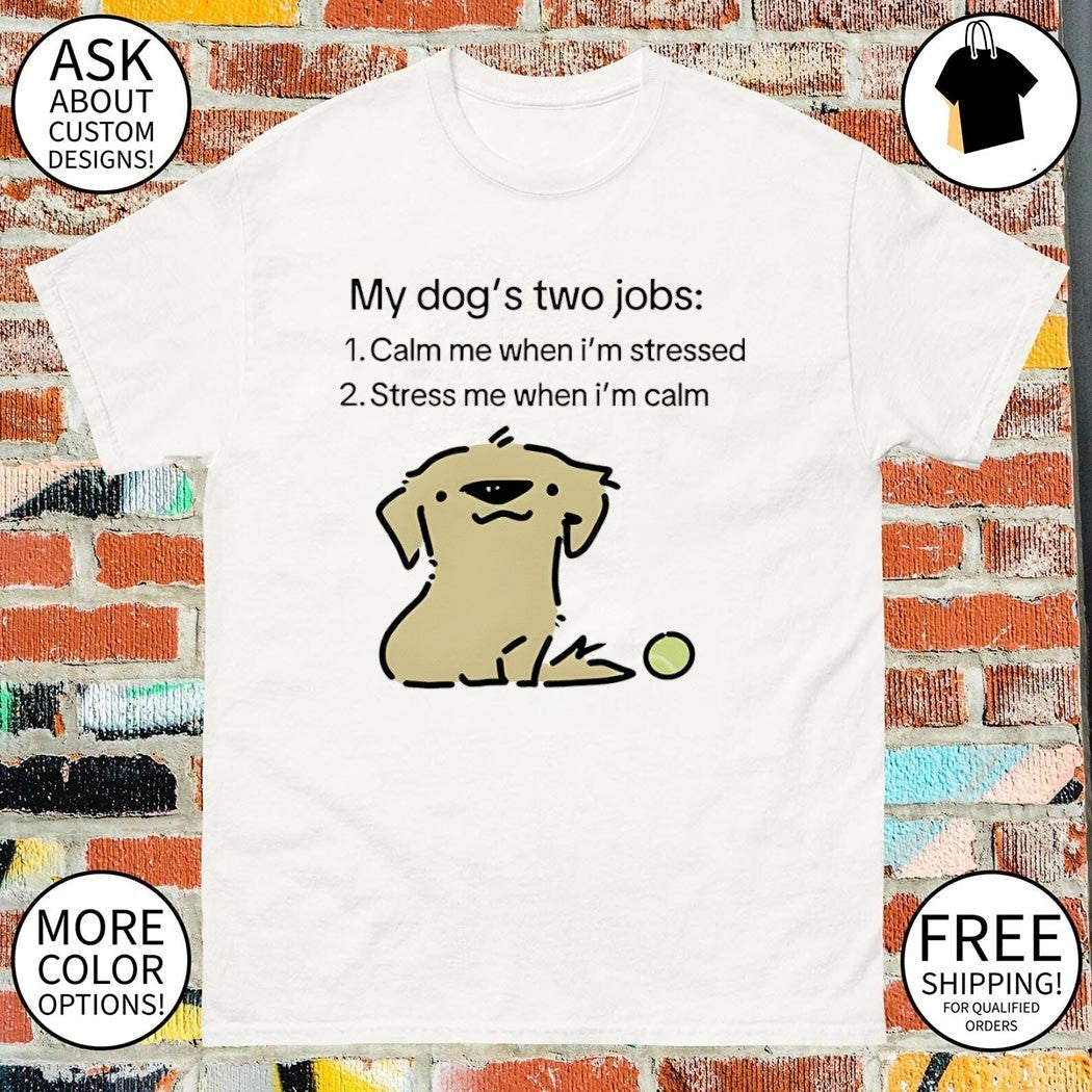 My dog two life jobs calm me when I'm stressed stress - Adult & Kids T-Shirts, Sweatshirts & Hoodies apparel design preview 1