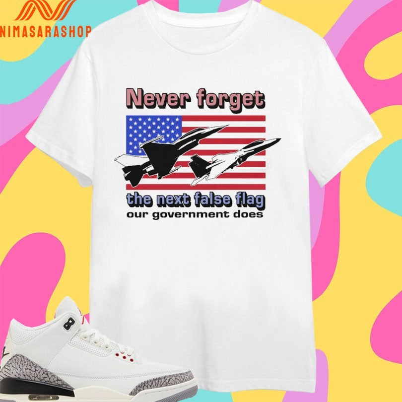 Never Forget The Next False Flag Our Government Does - Adult & Kids T-Shirts, Sweatshirts & Hoodies apparel design preview 1