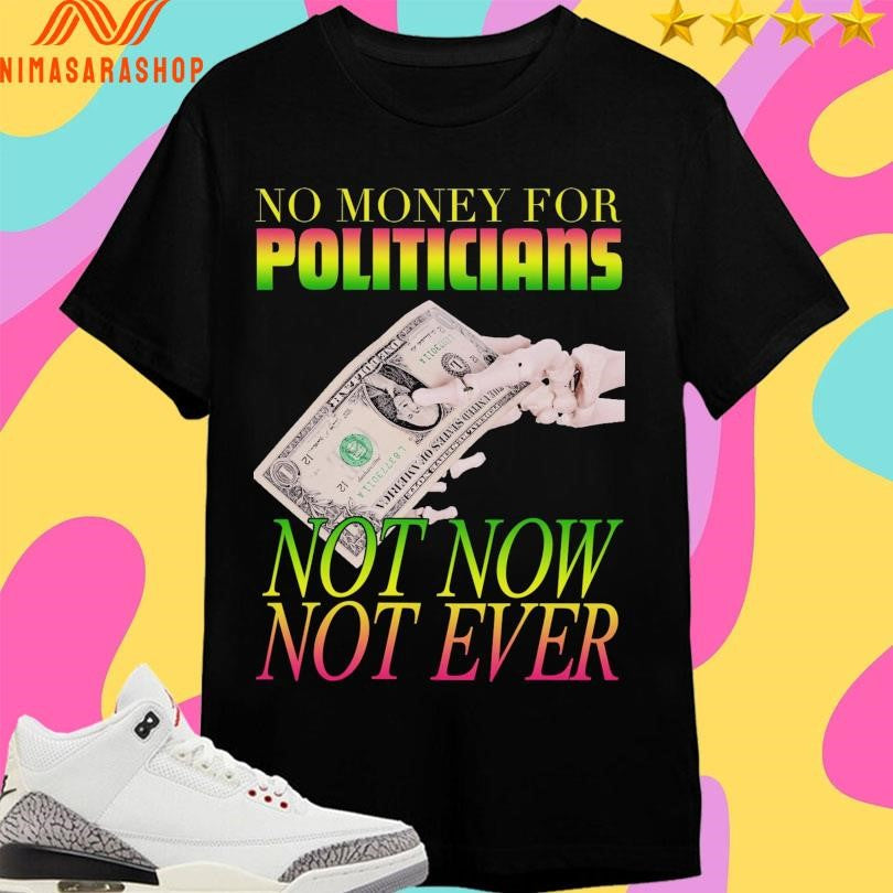 No Money For Politicians Not Now Ever - Adult & Kids T-Shirts, Sweatshirts & Hoodies apparel design preview 1