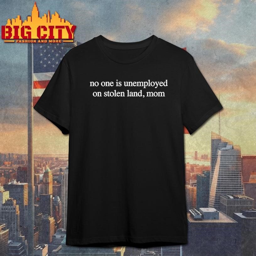No One Is Unemployed On Stolen Land Mom Sarcastic - Adult & Kids T-Shirts, Sweatshirts & Hoodies apparel design preview 1