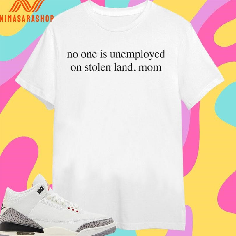 No One Is Unemployed On Stolen Land Mom - Adult & Kids T-Shirts, Sweatshirts & Hoodies apparel design preview 1