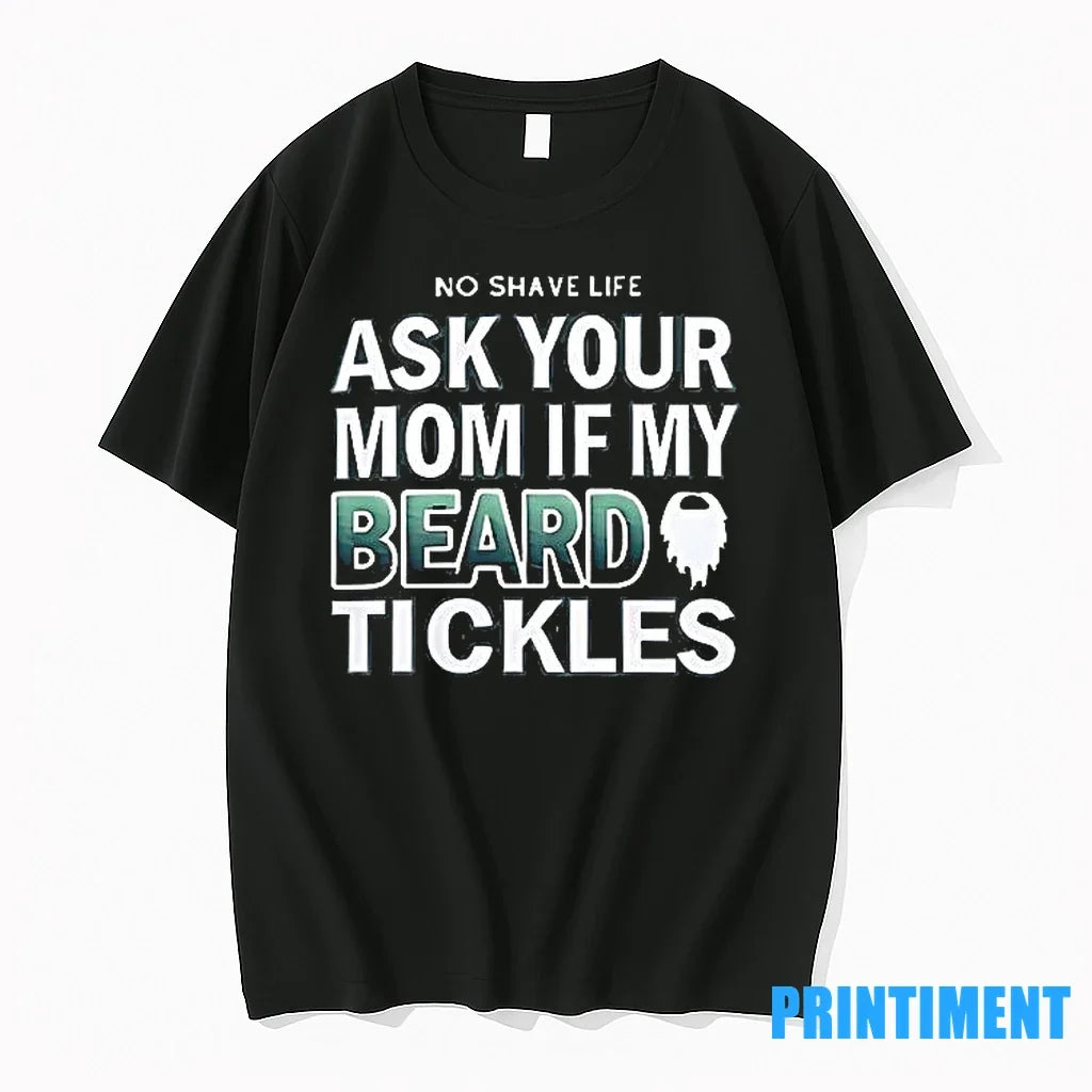 No Shave Life Ask Your Mom If My Beard Tickles - Adult & Kids T-Shirts, Sweatshirts & Hoodies apparel design preview 1
