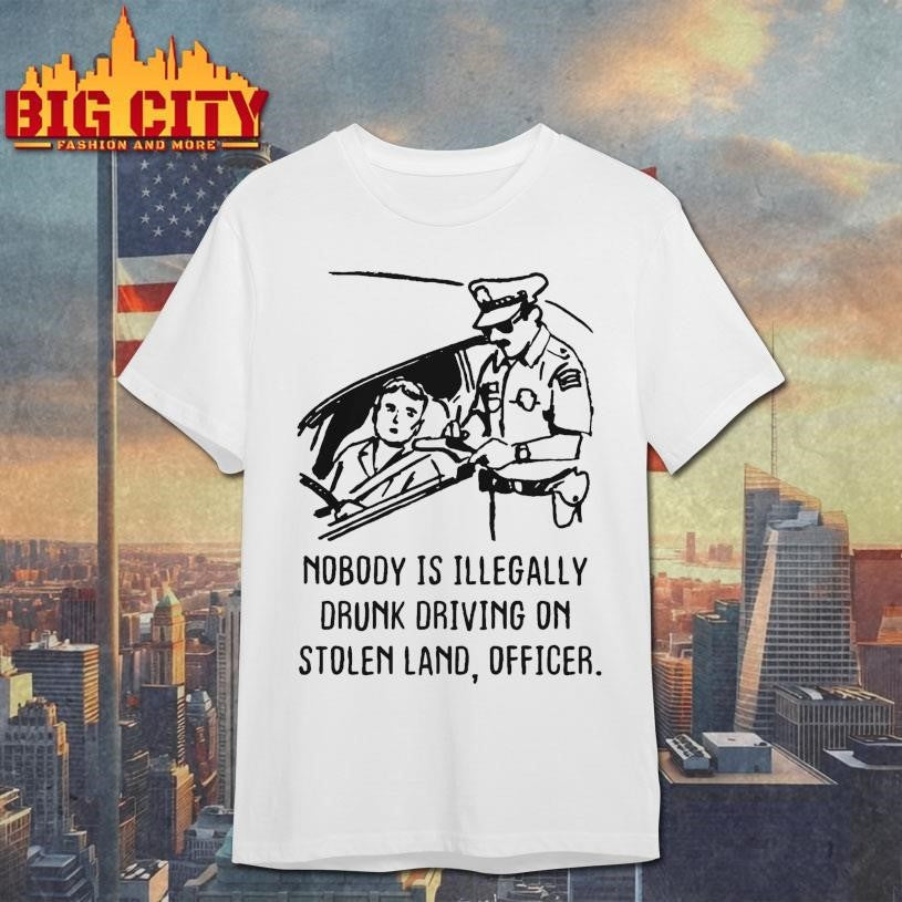 Nobody Is Illegaly Drunk Driving On Stolen Land, - Adult & Kids T-Shirts, Sweatshirts & Hoodies apparel design preview 1