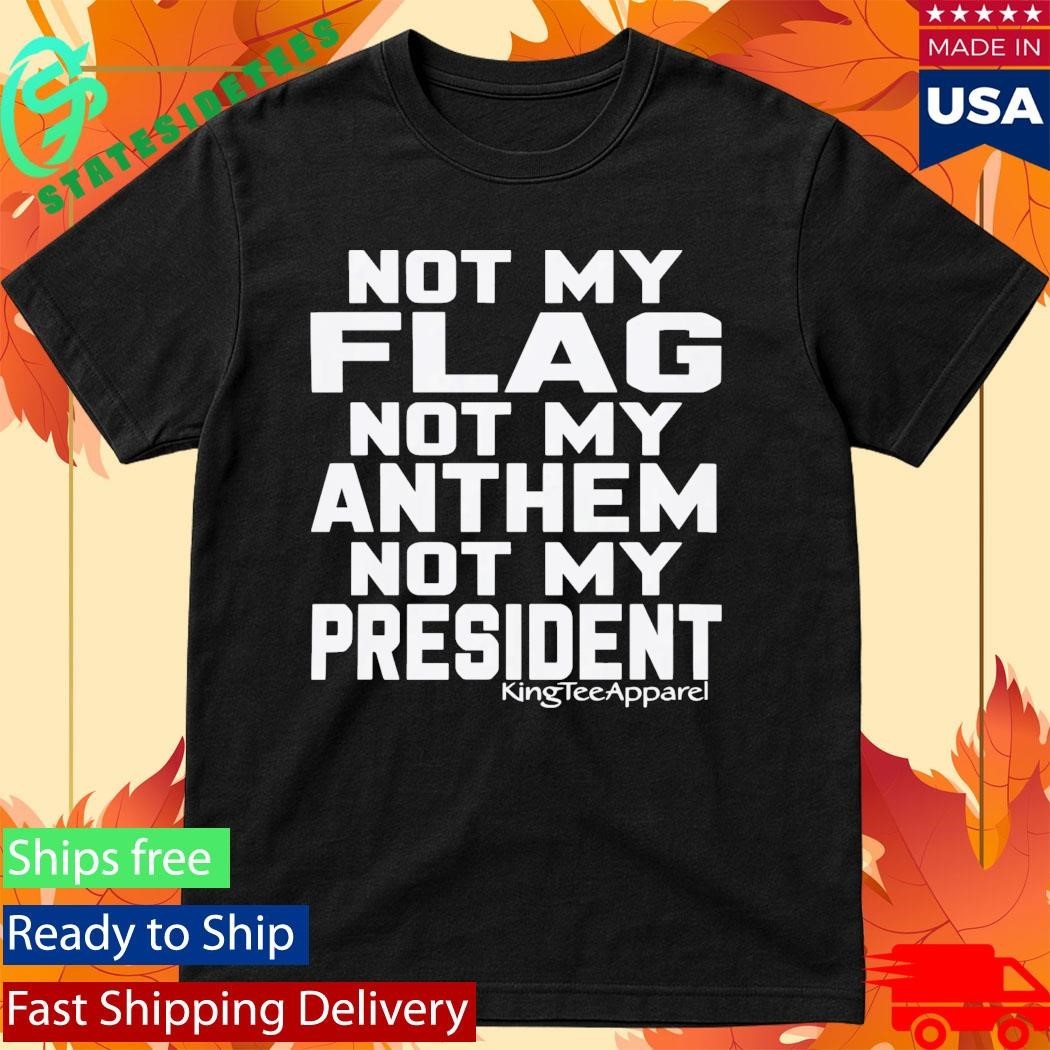 Not My Flag Anthem President - Adult & Kids T-Shirts, Sweatshirts & Hoodies apparel design preview 1