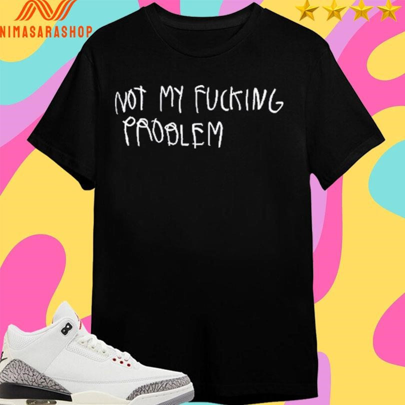 Not My Fucking Problem - Adult & Kids T-Shirts, Sweatshirts & Hoodies apparel design preview 1