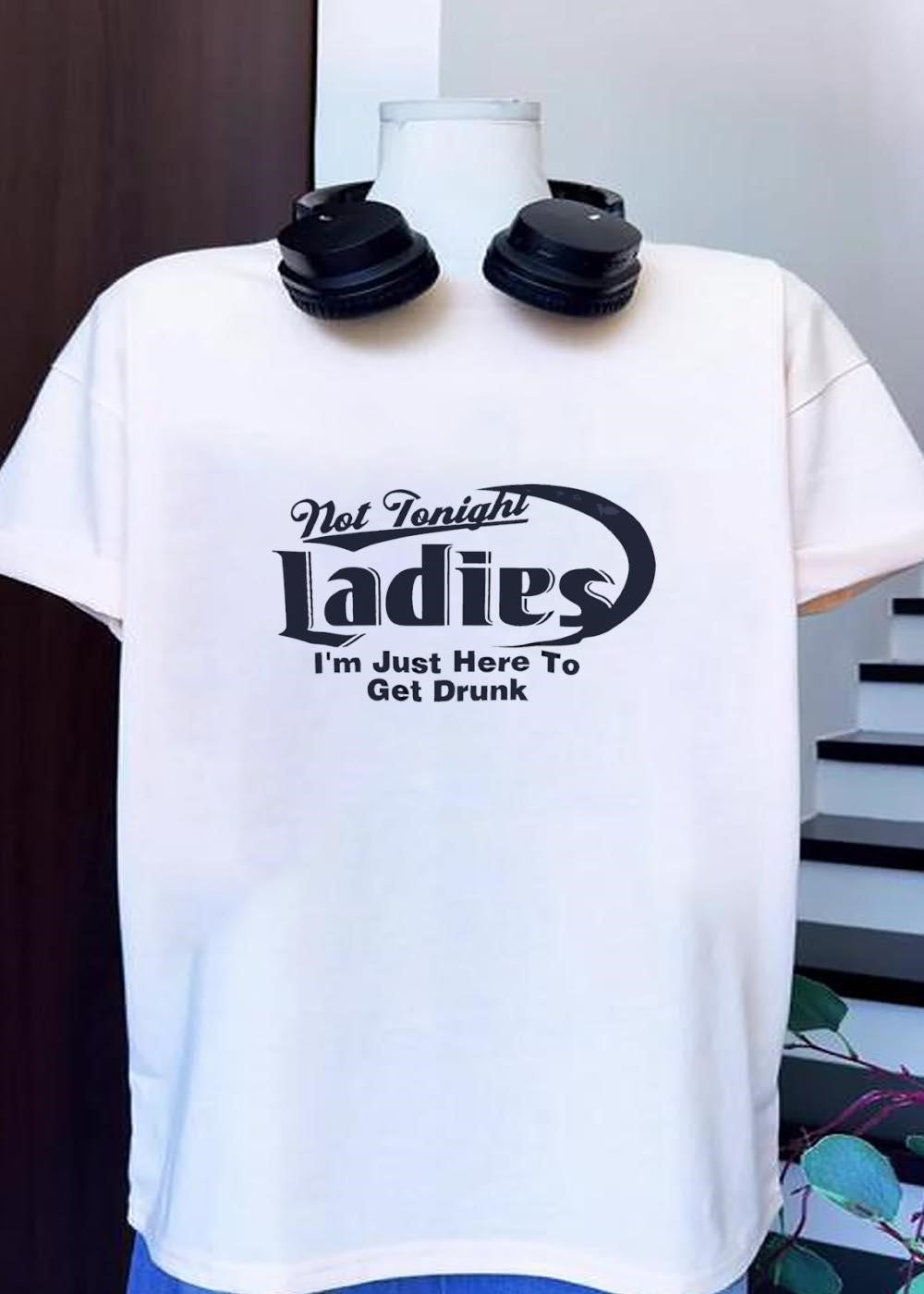 Not Tonight Ladies I'm Just Here to Get Drunk Funny - Adult & Kids T-Shirts, Sweatshirts & Hoodies apparel design preview 1