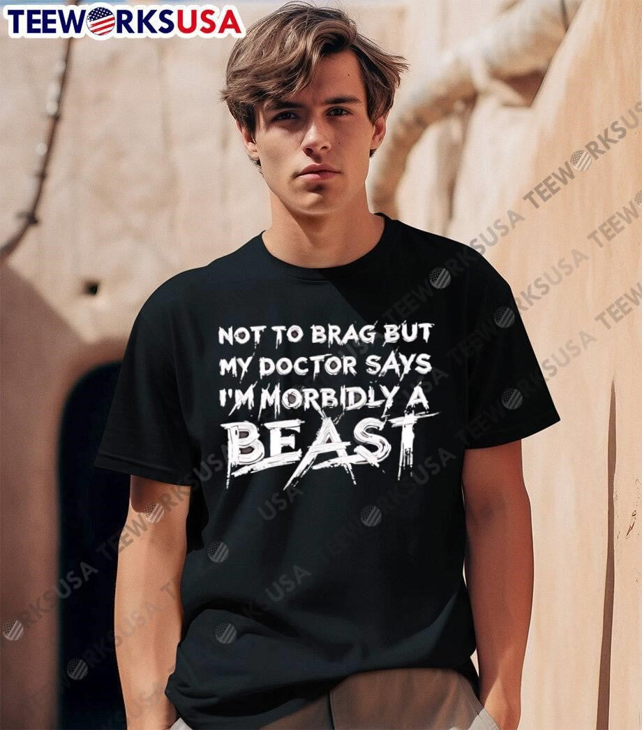 Not to brag but my doctor says I'm morbidly a beast - Adult & Kids T-Shirts, Sweatshirts & Hoodies apparel design preview 1
