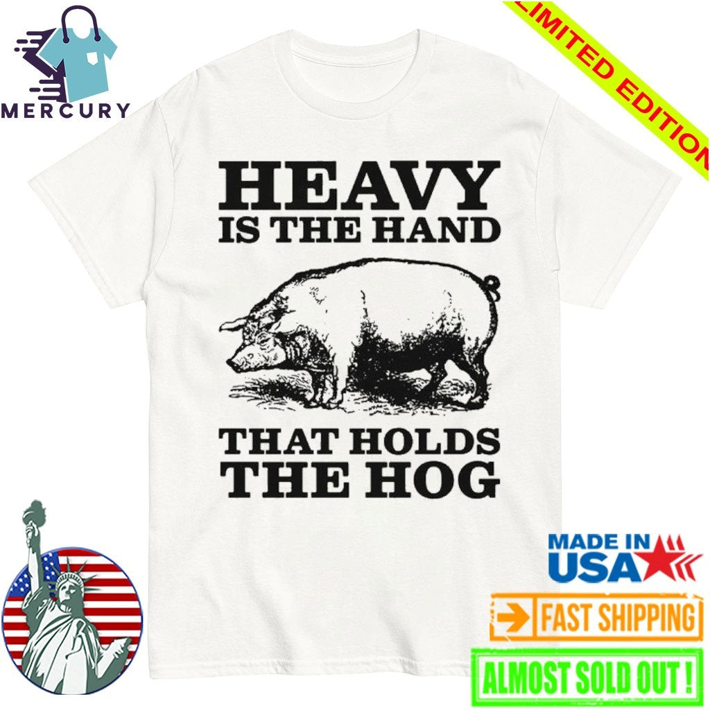 Heavy Is The Hand That Holds Hog - Adult & Kids T-Shirts, Sweatshirts & Hoodies apparel design preview 1