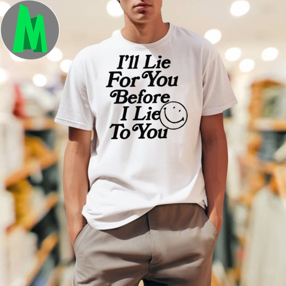 I'll Lie For You Before I To Smiley Face Funny Quote - Adult & Kids T-Shirts, Sweatshirts & Hoodies apparel design preview 1
