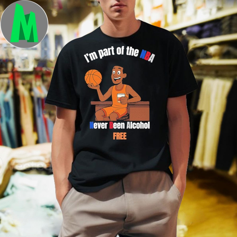 I'm part of the NBA Never Been Alcohol FREE - Adult & Kids T-Shirts, Sweatshirts & Hoodies apparel design preview 1