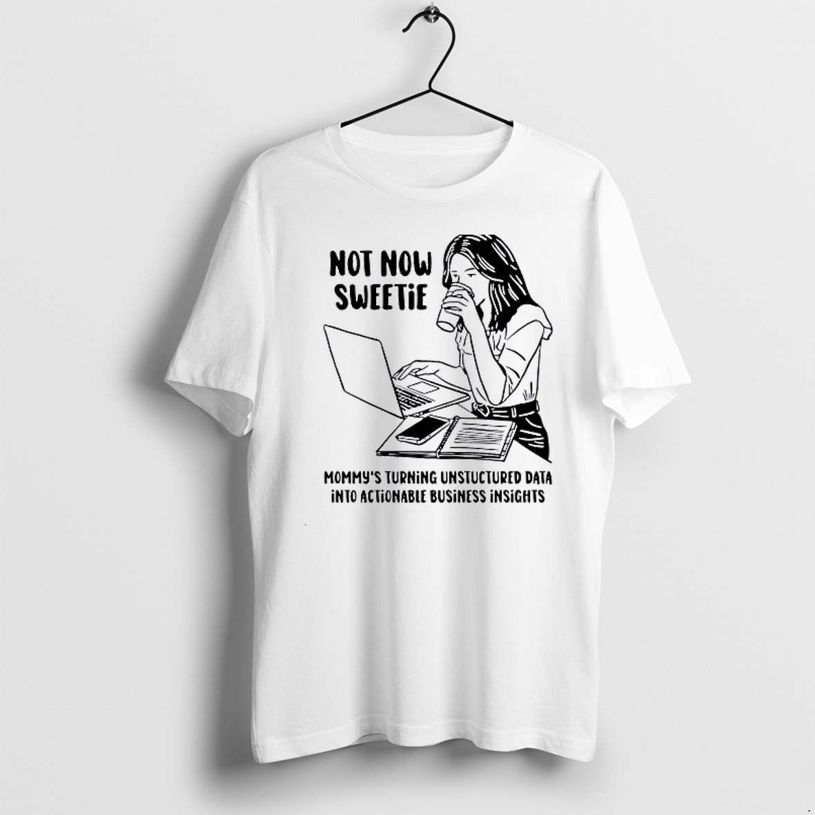 Official Not Now Sweetie Mommys Turning Unstructured - Adult & Kids T-Shirts, Sweatshirts & Hoodies apparel design preview 1