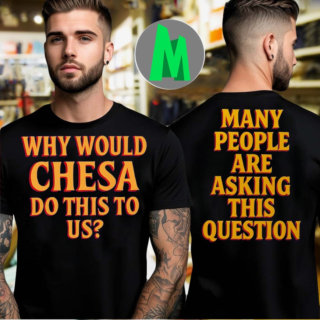 Why Would Chesa Do This To Us Many People Are Asking - Adult & Kids T-Shirts, Sweatshirts & Hoodies apparel design preview 1