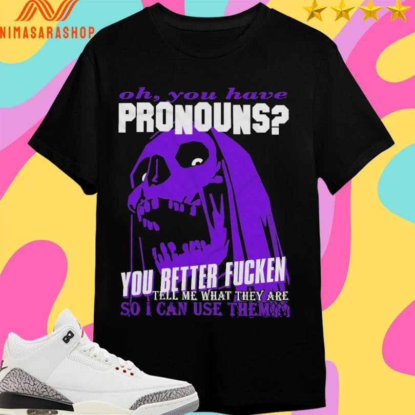 Oh You Have Pronouns Better Fucken Tell Me What They - Adult & Kids T-Shirts, Sweatshirts & Hoodies apparel design preview 1