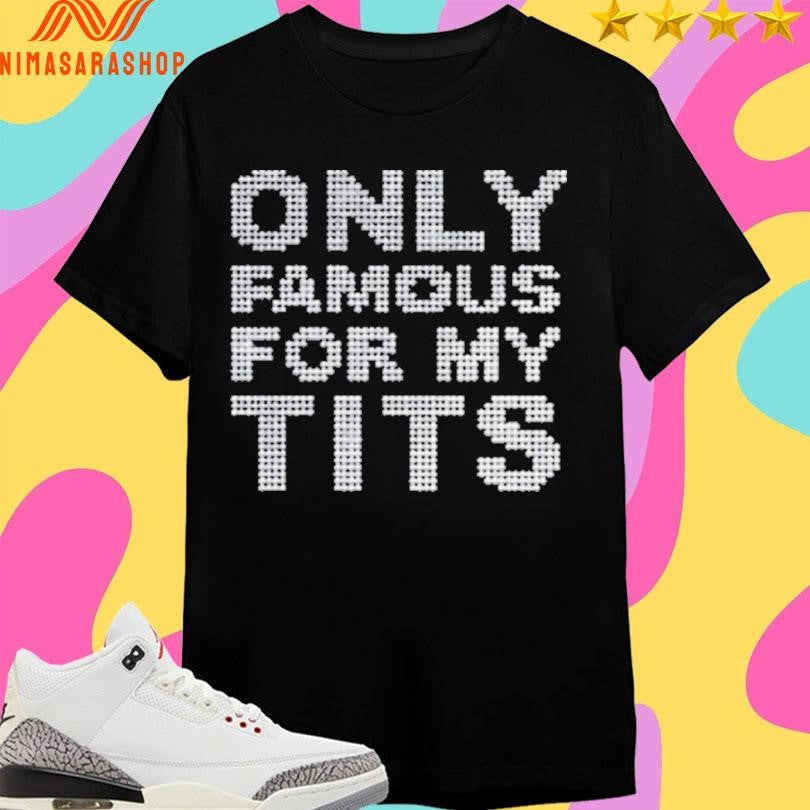 Only Famous For My Tits - Adult & Kids T-Shirts, Sweatshirts & Hoodies apparel design preview 1