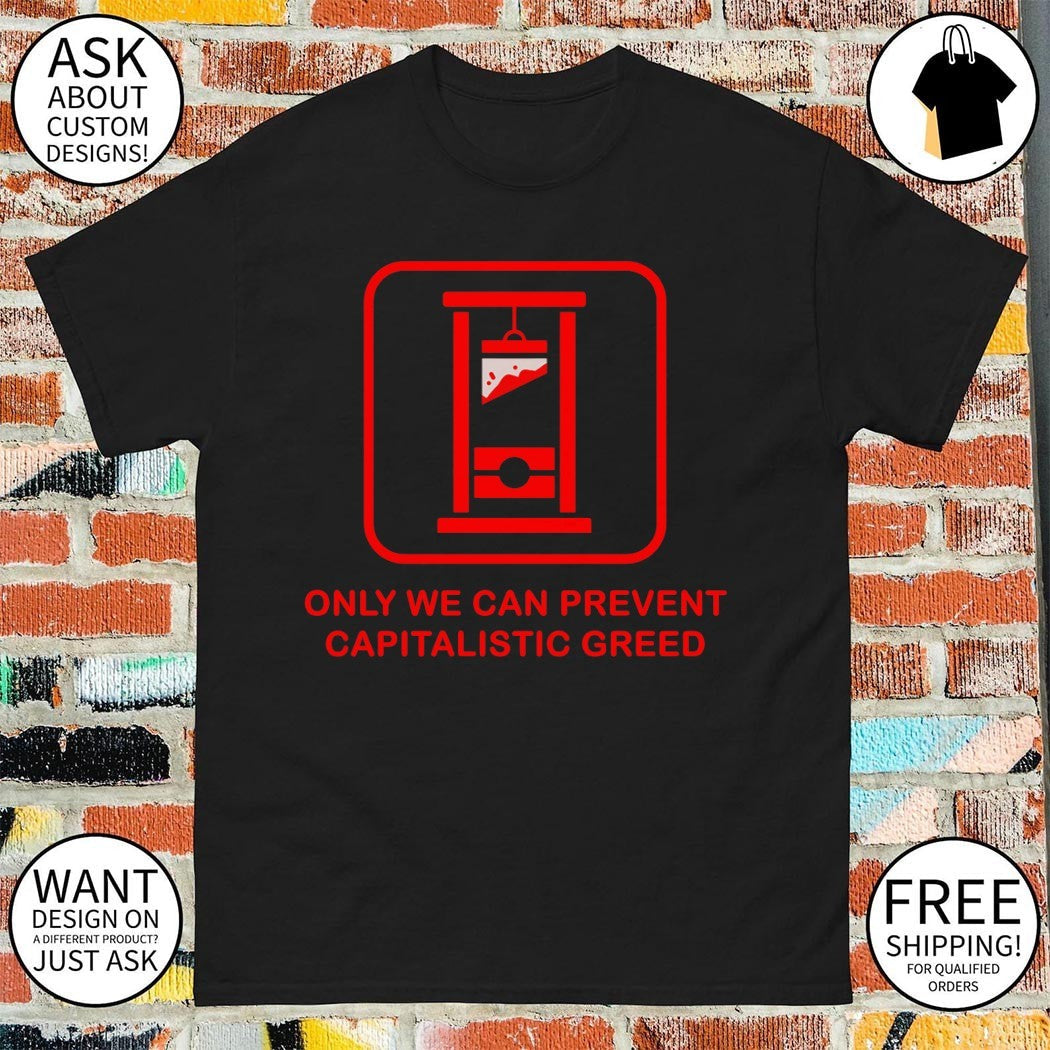 Only We Can Prevent Capitalistic Greed - Adult & Kids T-Shirts, Sweatshirts & Hoodies apparel design preview 1