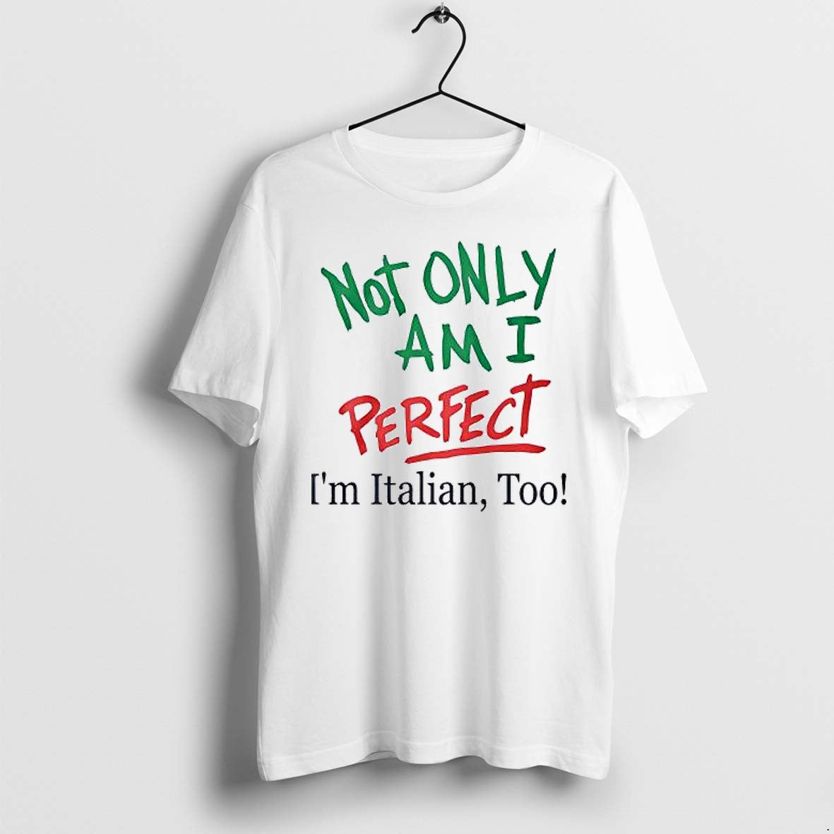 Original Not Only Am I Perfect Im Italian Too Jpg - Adult & Kids T-Shirts, Sweatshirts & Hoodies apparel design preview 1