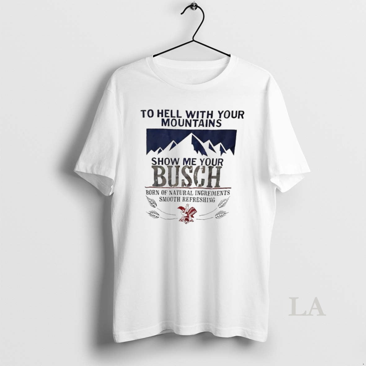Original To Hell With Your Mountains Show Me Busch - Adult & Kids T-Shirts, Sweatshirts & Hoodies apparel design preview 1
