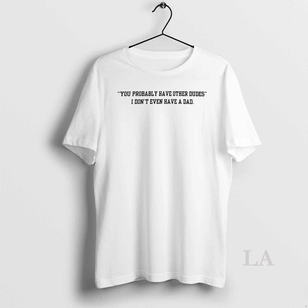 Original You Probably Have Other Dudes I Dont Even A - Adult & Kids T-Shirts, Sweatshirts & Hoodies apparel design preview 1