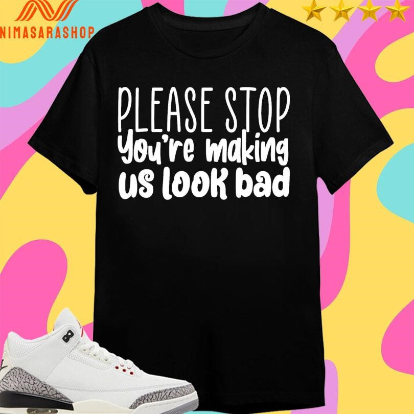 Please Stop You’re Making Us Look Bad - Adult & Kids T-Shirts, Sweatshirts & Hoodies apparel design preview 1