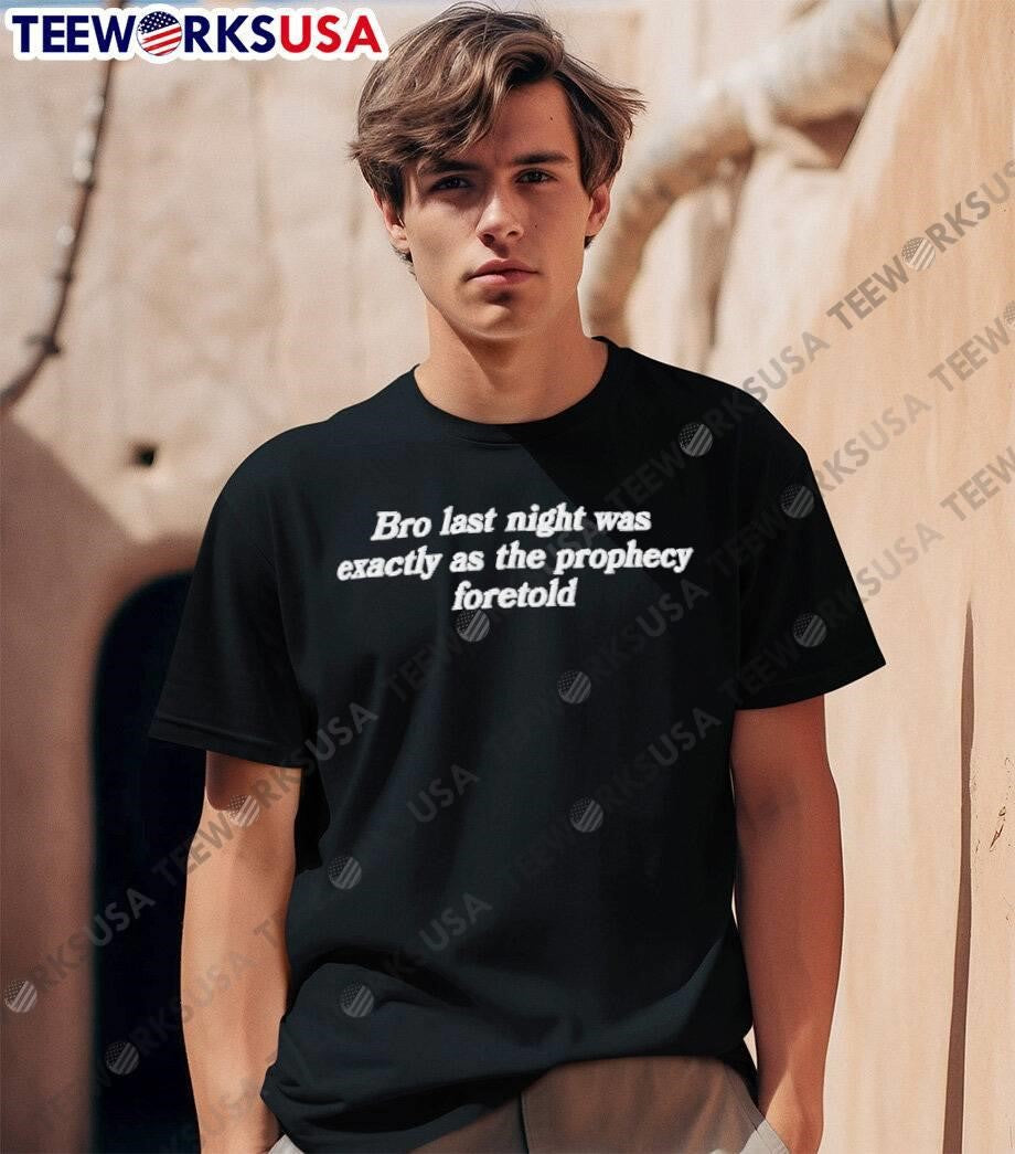 Prophecy Fulfillment Bro Last Night Was Exactly As - Adult & Kids T-Shirts, Sweatshirts & Hoodies apparel design preview 1