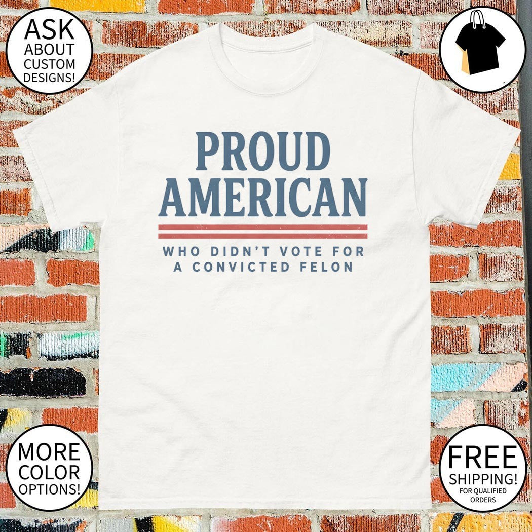 Proud American Who Didn't Vote For A Convicted Felon - Adult & Kids T-Shirts, Sweatshirts & Hoodies apparel design preview 1