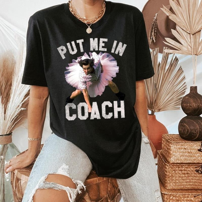 Put Me Coach Funny Ace Ventura Pet Detective Comedy - Adult & Kids T-Shirts, Sweatshirts & Hoodies apparel design preview 1