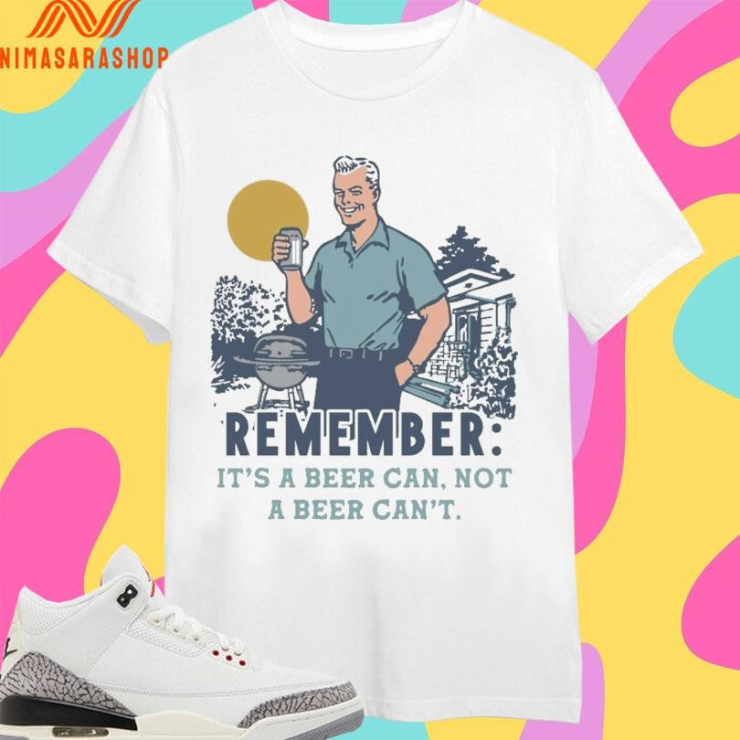 Remember It’s A Beer Can Not Can’ - Adult & Kids T-Shirts, Sweatshirts & Hoodies apparel design preview 1
