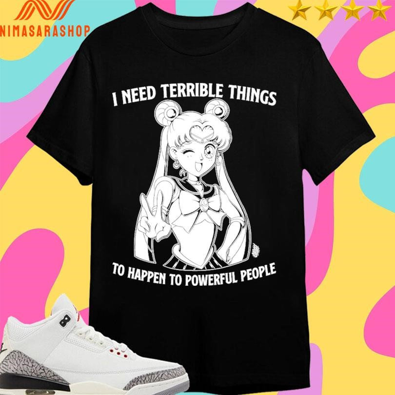 Sailor Moon I Need Terrible Things To Happen Powerful - Adult & Kids T-Shirts, Sweatshirts & Hoodies apparel design preview 1