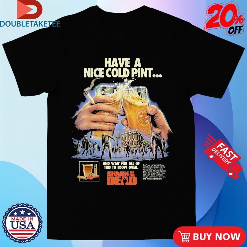 Shaun Of The Dead Have A Nice Cold Pint And Wait For - Adult & Kids T-Shirts, Sweatshirts & Hoodies apparel design preview 1