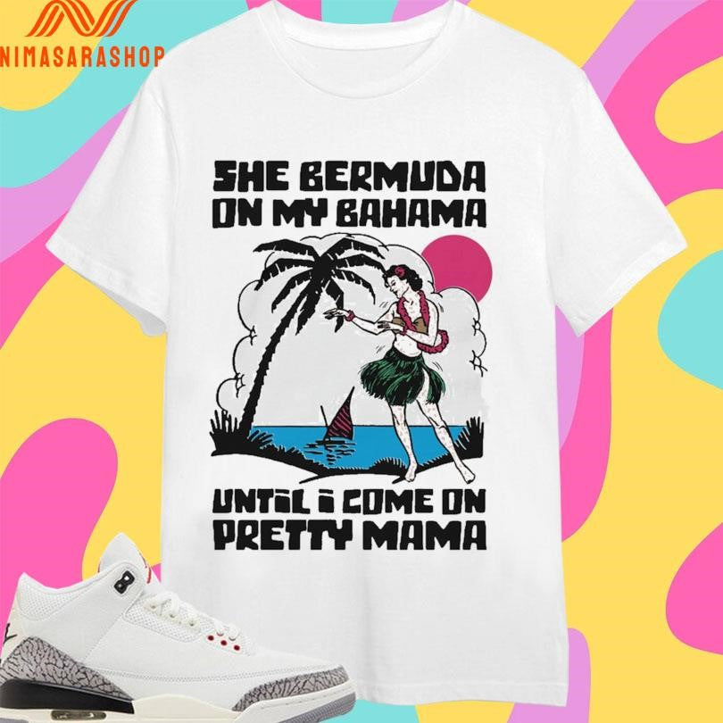 She Bermuda On My Bahama Until I Come Pretty Mama Alt - Adult & Kids T-Shirts, Sweatshirts & Hoodies apparel design preview 1