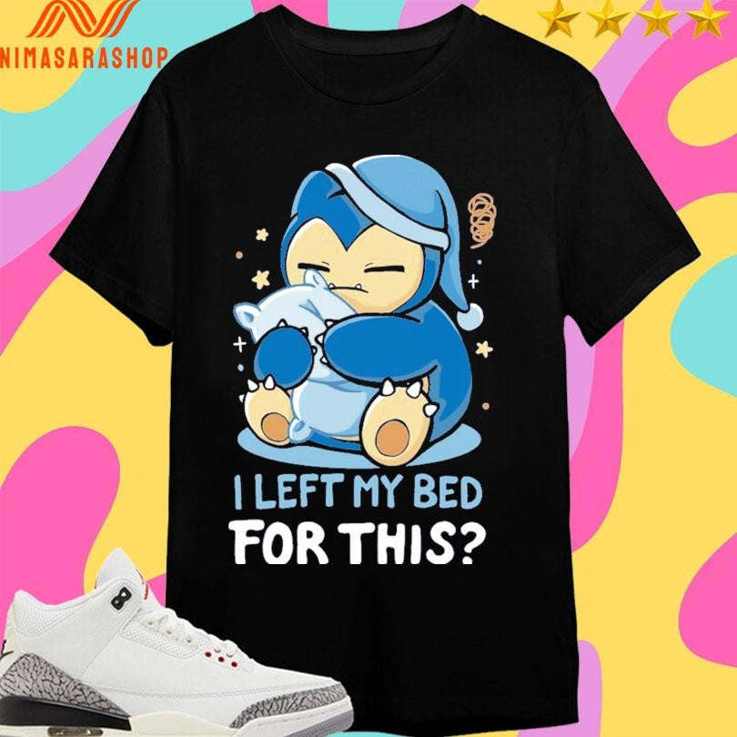 Snorlax I Left My Bed For This - Adult & Kids T-Shirts, Sweatshirts & Hoodies apparel design preview 1