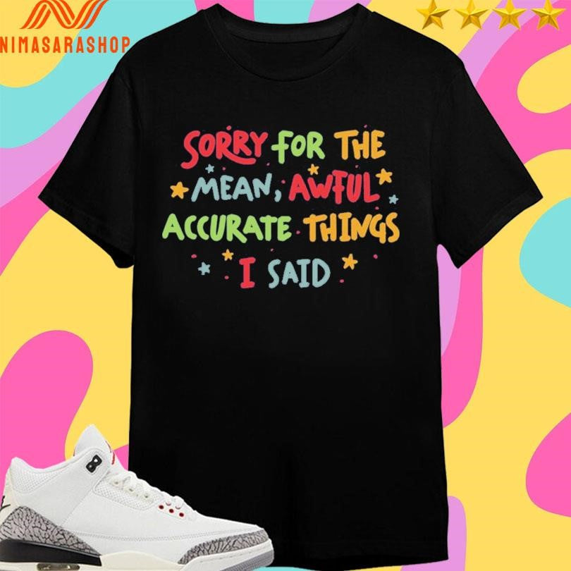 Sorry For The Mean Awful Accurate Things I Said - Adult & Kids T-Shirts, Sweatshirts & Hoodies apparel design preview 1