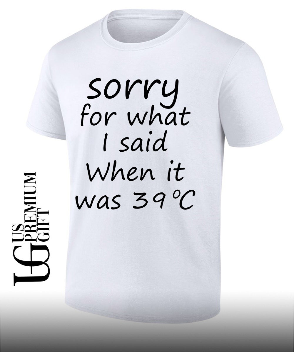 Sorry for what I said when it was 39 degrees celsius - Adult & Kids T-Shirts, Sweatshirts & Hoodies apparel design preview 1