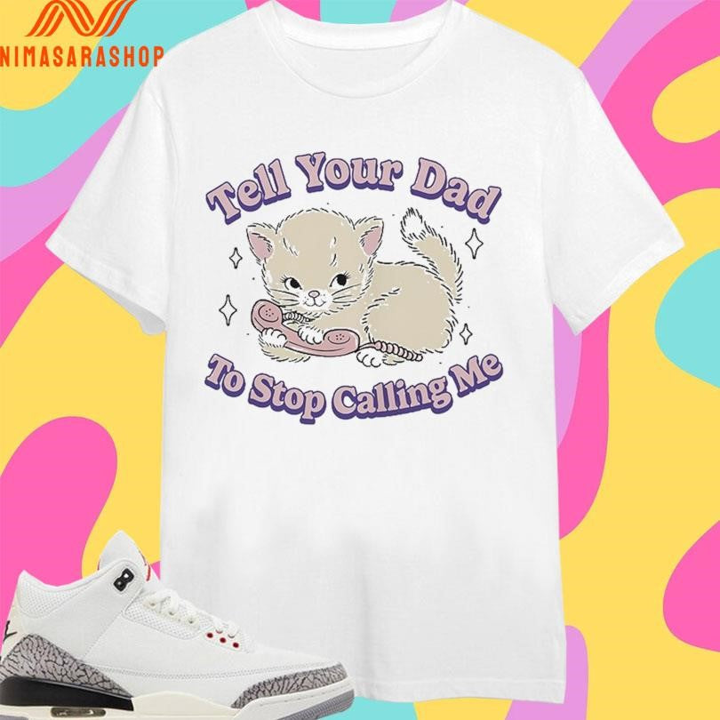 Tell Your Dad To Stop Calling Me Cat - Adult & Kids T-Shirts, Sweatshirts & Hoodies apparel design preview 1