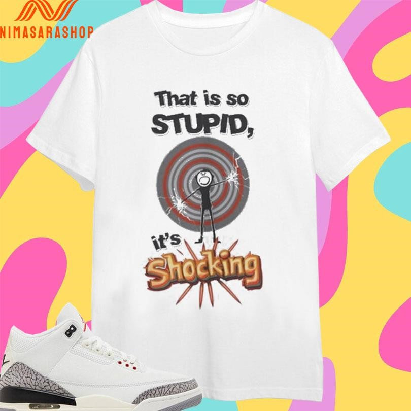 That Is So Stupid It’s Shockingly - Adult & Kids T-Shirts, Sweatshirts & Hoodies apparel design preview 1