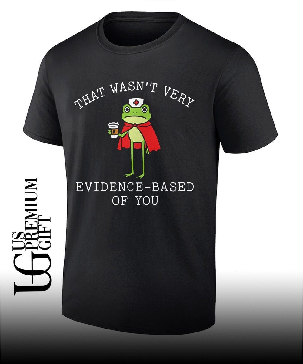 That wasn't very evidence based of you frog nurse - Adult & Kids T-Shirts, Sweatshirts & Hoodies apparel design preview 1