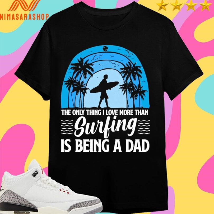 The Only Thing I Love More Than Surfing Is Being A - Adult & Kids T-Shirts, Sweatshirts & Hoodies apparel design preview 1