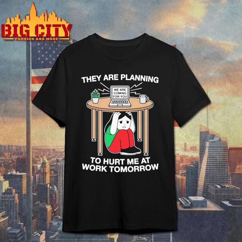 They Are Planning To Hurt Me At Work Tomorrow - Adult & Kids T-Shirts, Sweatshirts & Hoodies apparel design preview 1