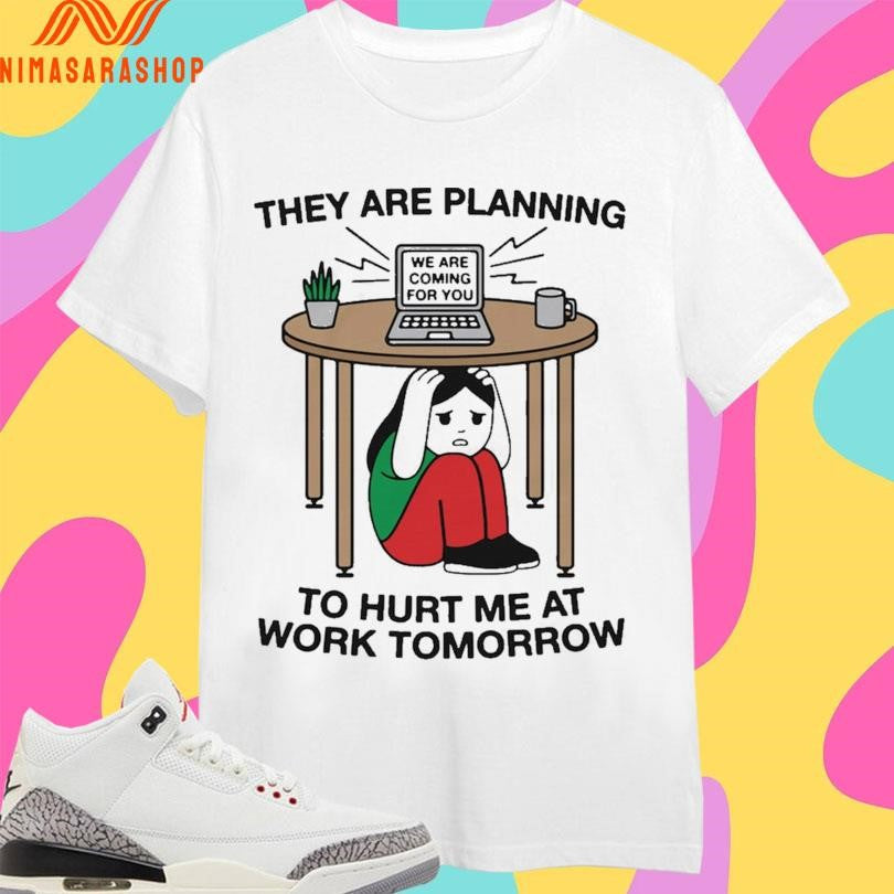 They Are Planning To Hurt Me At Work Tomorrow We - Adult & Kids T-Shirts, Sweatshirts & Hoodies apparel design preview 1