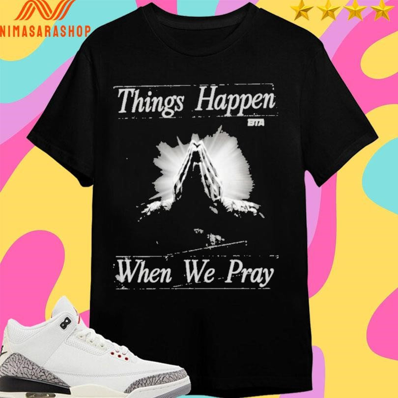 Things Happen When We Pray BTA - Adult & Kids T-Shirts, Sweatshirts & Hoodies apparel design preview 1