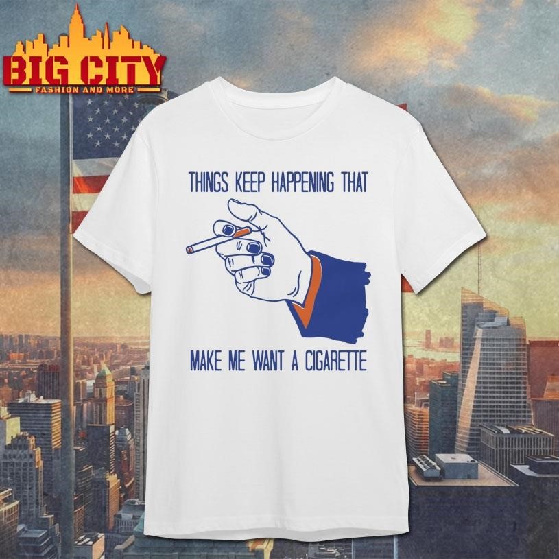 Things Keep Happening That Make Me Want A Cigarette - Adult & Kids T-Shirts, Sweatshirts & Hoodies apparel design preview 1