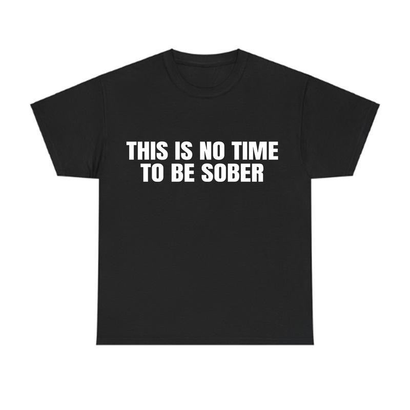 This Is No Time Be Sober Funny Casual Streetwear - Adult & Kids T-Shirts, Sweatshirts & Hoodies apparel design preview 1