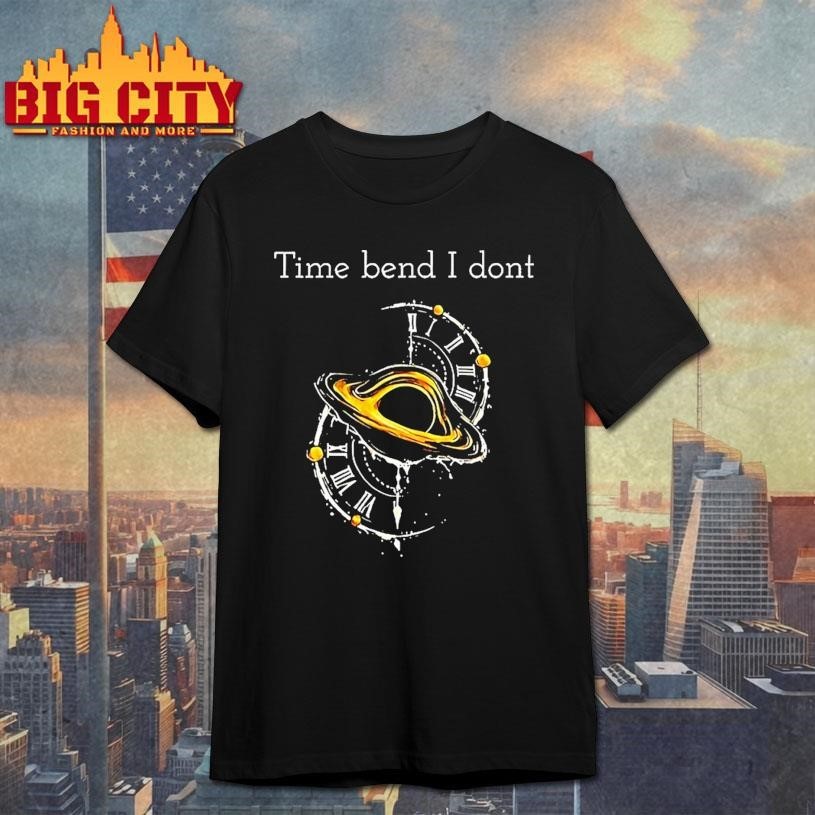 Time Bend I Dont - Adult & Kids T-Shirts, Sweatshirts & Hoodies apparel design preview 1