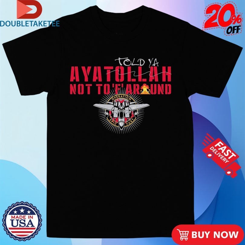 Told-Ya Ayatollah Not To F Around Aya Operation Opic - Adult & Kids T-Shirts, Sweatshirts & Hoodies apparel design preview 1
