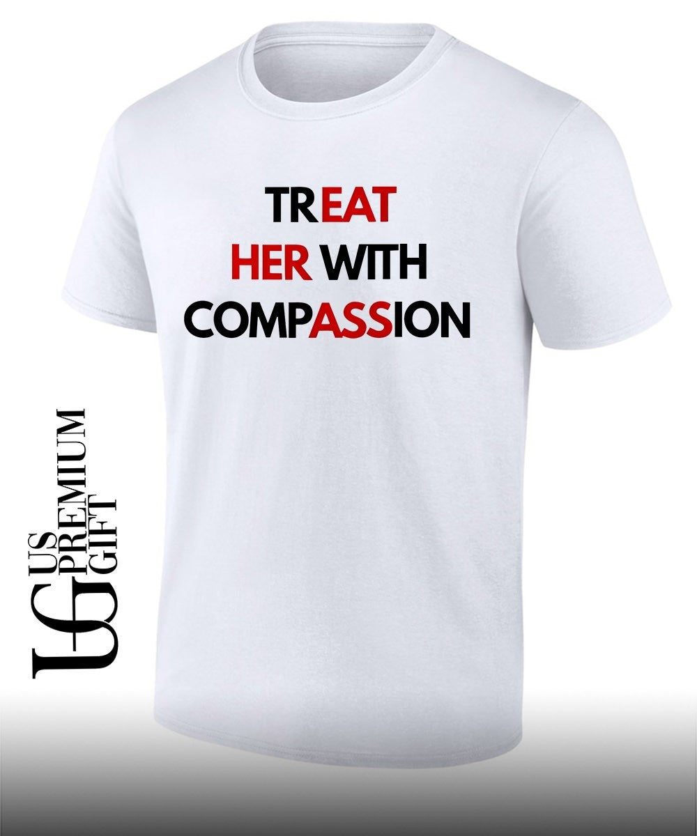 Treat Her With Compassion - Adult & Kids T-Shirts, Sweatshirts & Hoodies apparel design preview 1